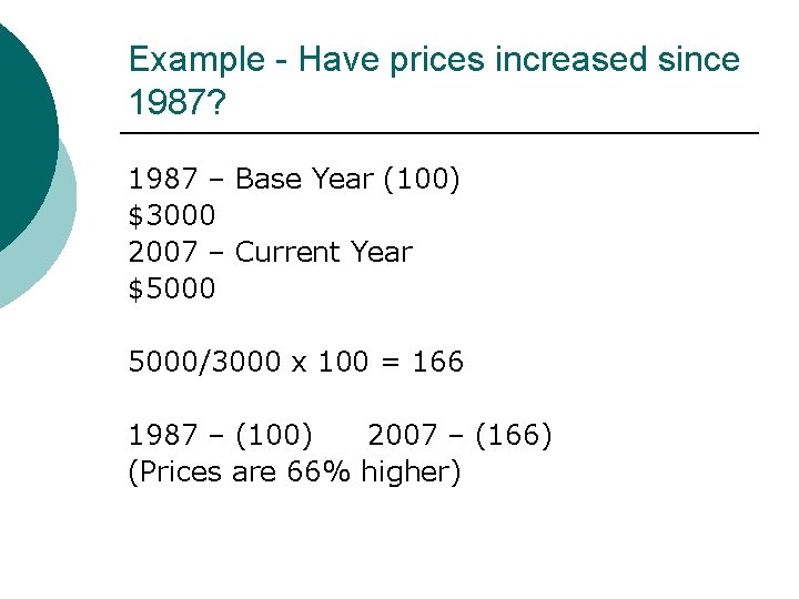 Example - Have prices increased since 1987? 1987 – Base Year (100) $3000 2007