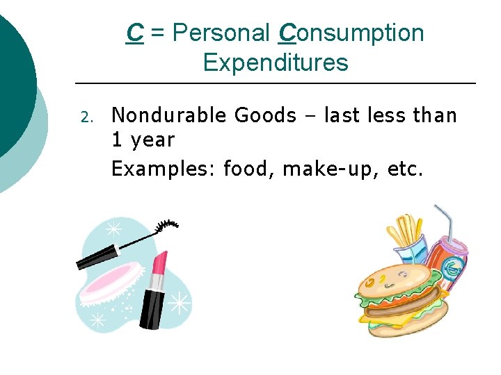 C = Personal Consumption Expenditures 2. Nondurable Goods – last less than 1 year