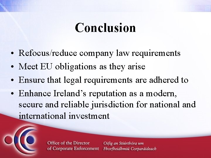 Conclusion • • Refocus/reduce company law requirements Meet EU obligations as they arise Ensure