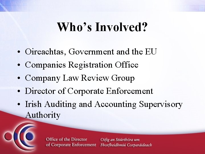 Who’s Involved? • • • Oireachtas, Government and the EU Companies Registration Office Company