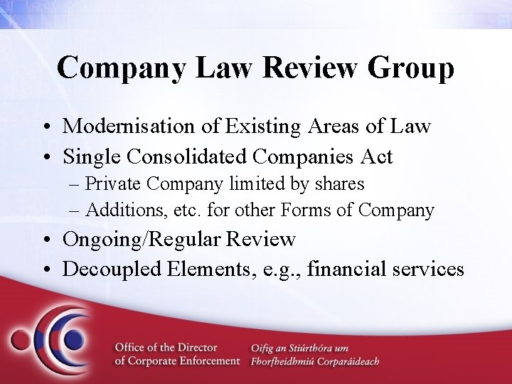 Company Law Review Group • Modernisation of Existing Areas of Law • Single Consolidated