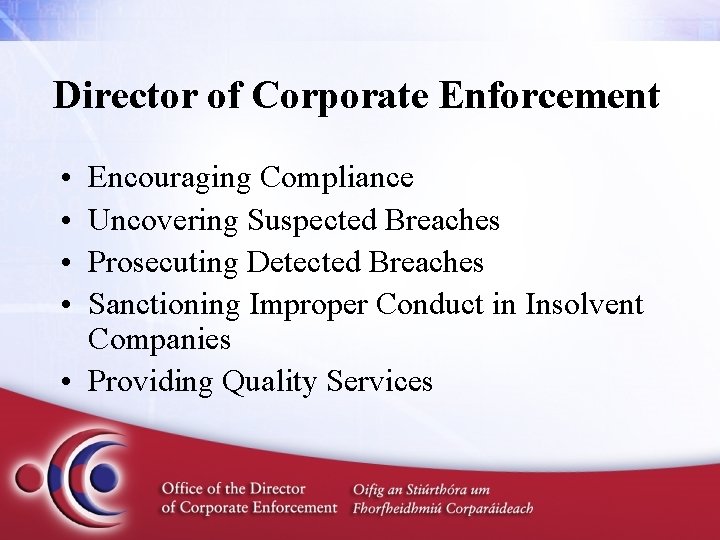 Director of Corporate Enforcement • • Encouraging Compliance Uncovering Suspected Breaches Prosecuting Detected Breaches