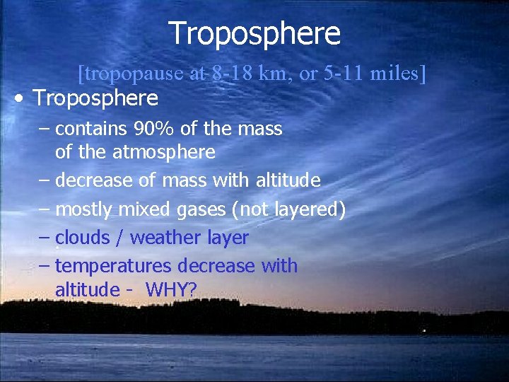 Troposphere [tropopause at 8 -18 km, or 5 -11 miles] • Troposphere – contains