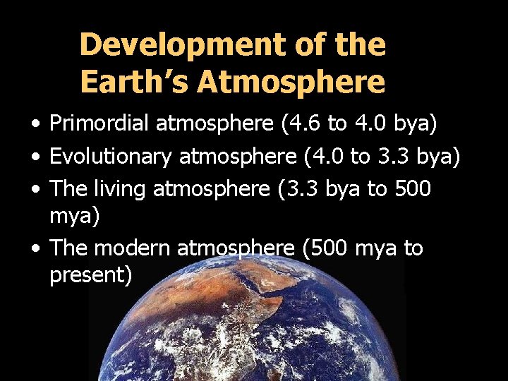 Development of the Earth’s Atmosphere • Primordial atmosphere (4. 6 to 4. 0 bya)