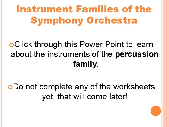 Instrument Families of the Symphony Orchestra Click through this Power Point to learn about