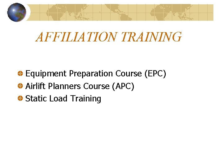AFFILIATION TRAINING Equipment Preparation Course (EPC) Airlift Planners Course (APC) Static Load Training 