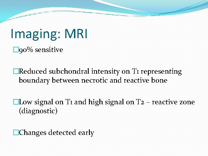 Imaging: MRI � 90% sensitive �Reduced subchondral intensity on T 1 representing boundary between