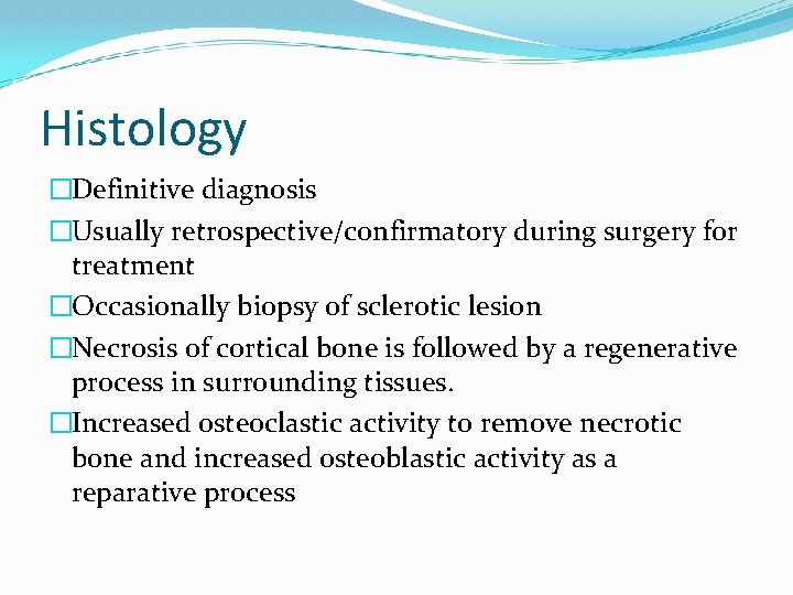 Histology �Definitive diagnosis �Usually retrospective/confirmatory during surgery for treatment �Occasionally biopsy of sclerotic lesion