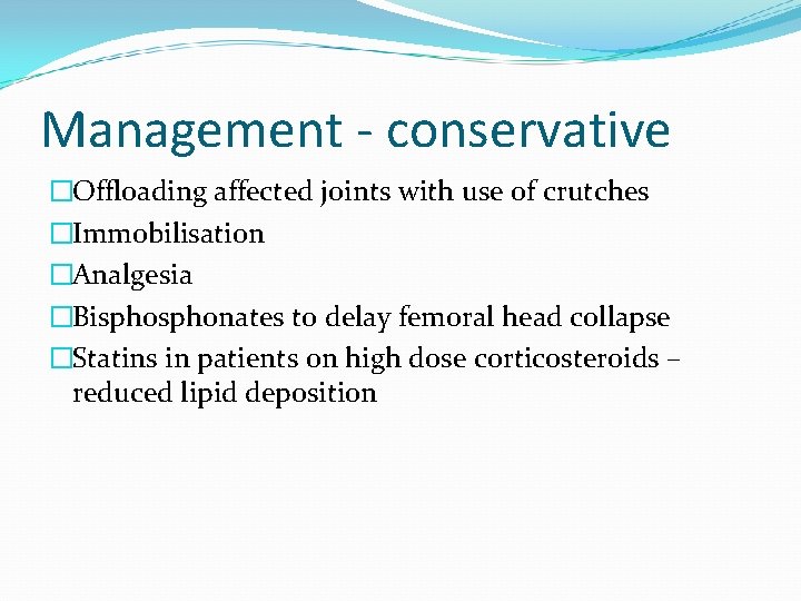 Management - conservative �Offloading affected joints with use of crutches �Immobilisation �Analgesia �Bisphonates to