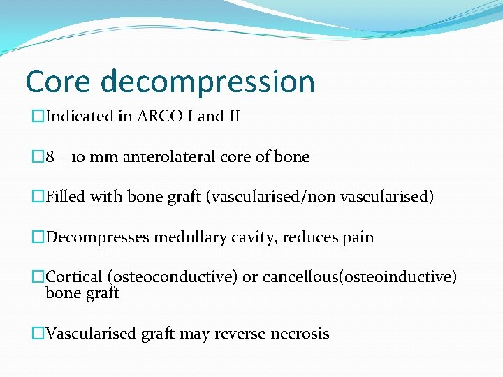 Core decompression �Indicated in ARCO I and II � 8 – 10 mm anterolateral