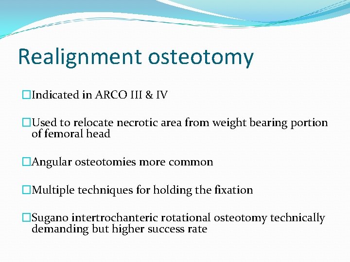 Realignment osteotomy �Indicated in ARCO III & IV �Used to relocate necrotic area from