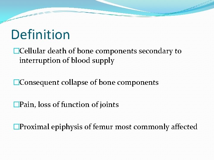Definition �Cellular death of bone components secondary to interruption of blood supply �Consequent collapse
