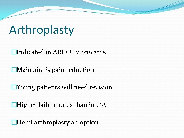 Arthroplasty �Indicated in ARCO IV onwards �Main aim is pain reduction �Young patients will