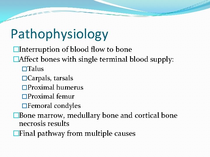 Pathophysiology �Interruption of blood flow to bone �Affect bones with single terminal blood supply:
