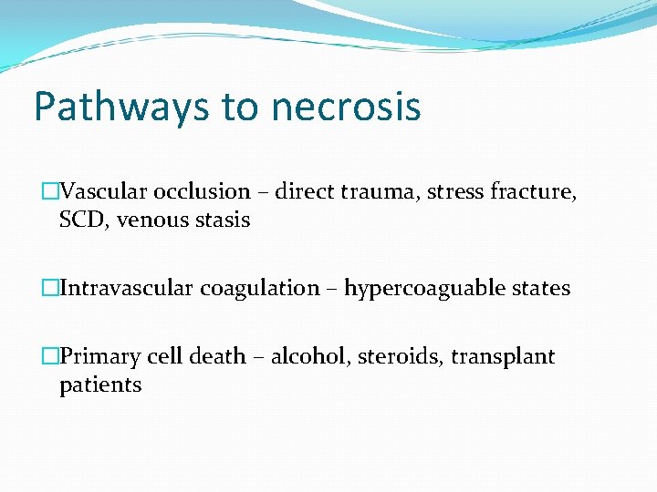 Pathways to necrosis �Vascular occlusion – direct trauma, stress fracture, SCD, venous stasis �Intravascular