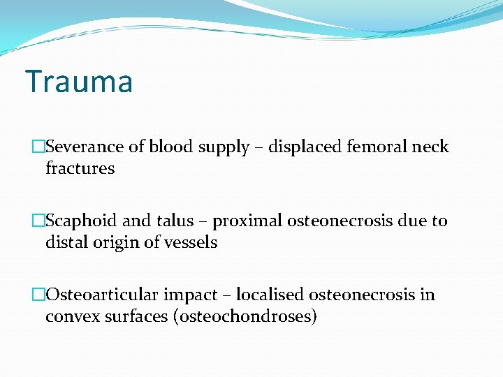 Trauma �Severance of blood supply – displaced femoral neck fractures �Scaphoid and talus –