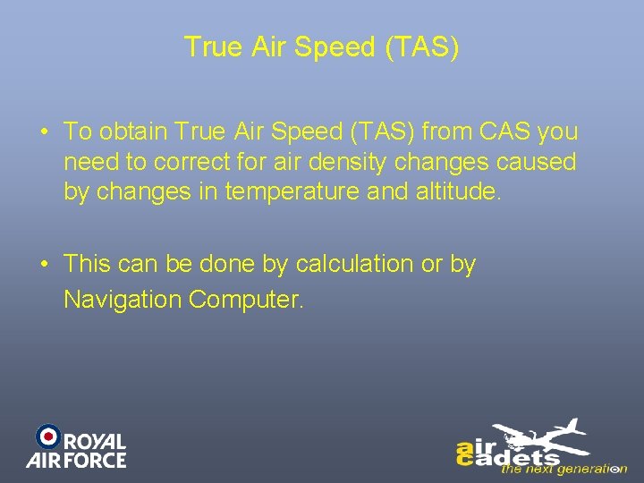 True Air Speed (TAS) • To obtain True Air Speed (TAS) from CAS you True Air Speed (TAS) • To obtain True Air Speed (TAS) from CAS you