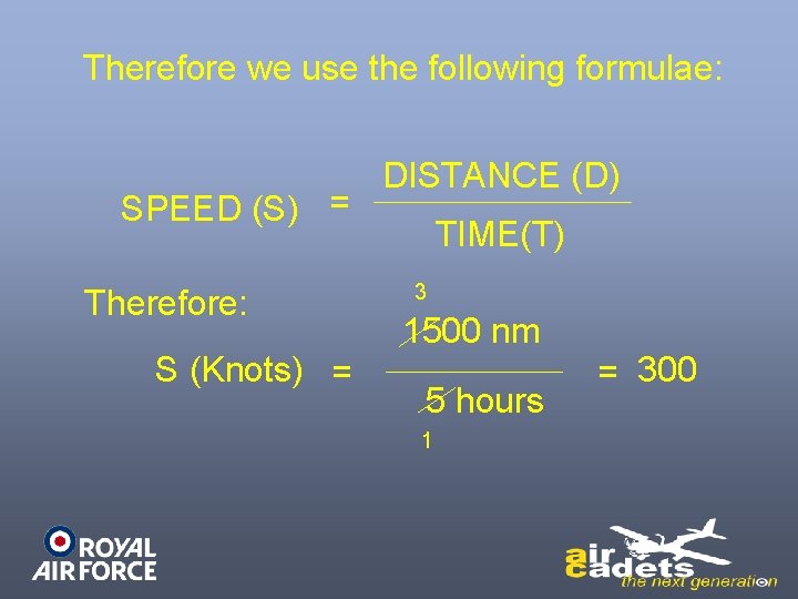 Therefore we use the following formulae: SPEED (S) = Therefore: S (Knots) = DISTANCE Therefore we use the following formulae: SPEED (S) = Therefore: S (Knots) = DISTANCE