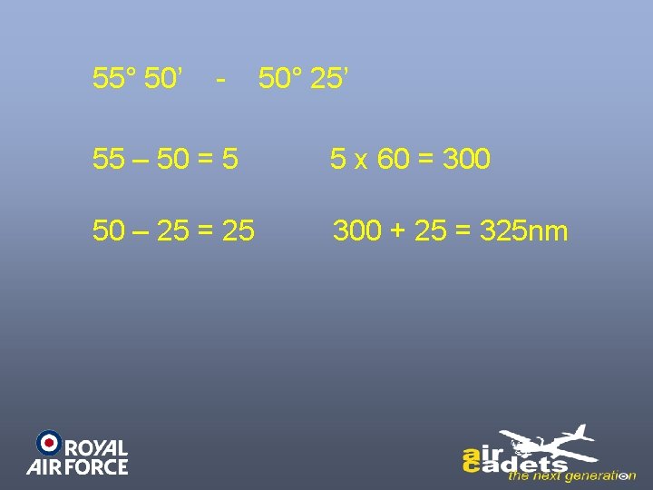 55° 50’ - 50° 25’ 55 – 50 = 5 5 x 60 = 55° 50’ - 50° 25’ 55 – 50 = 5 5 x 60 =