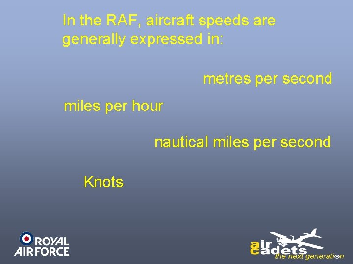 In the RAF, aircraft speeds are generally expressed in: metres per second miles per In the RAF, aircraft speeds are generally expressed in: metres per second miles per