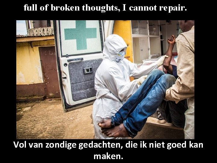 full of broken thoughts, I cannot repair. Vol van zondige gedachten, die ik niet