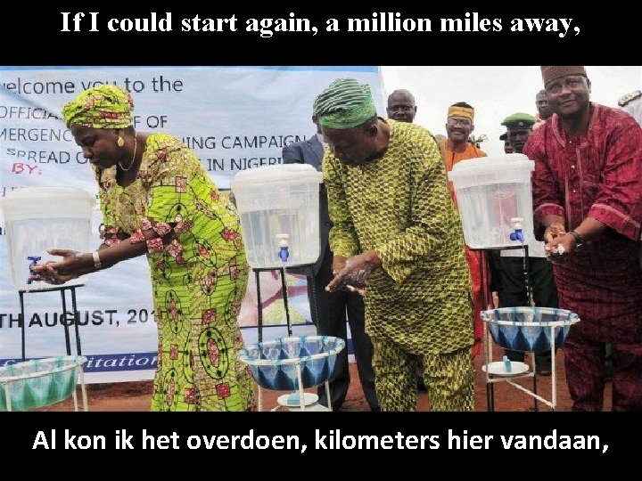 If I could start again, a million miles away, Al kon ik het overdoen,