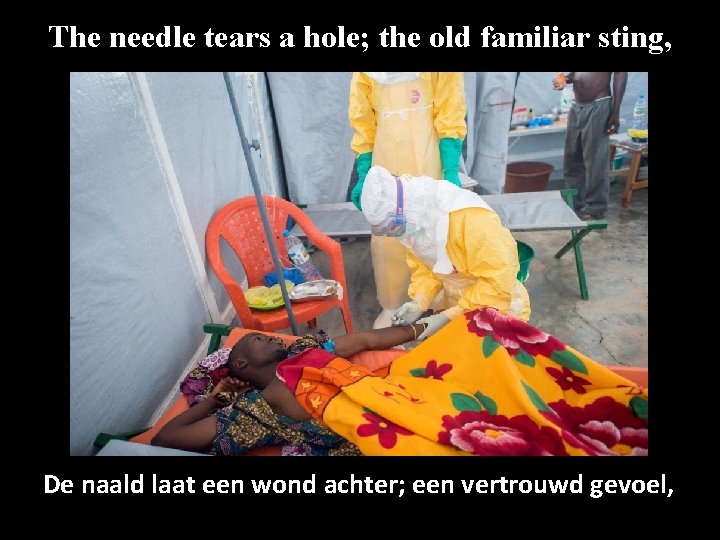 The needle tears a hole; the old familiar sting, De naald laat een wond