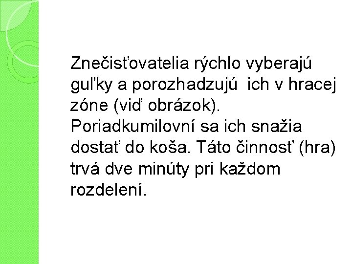 Znečisťovatelia rýchlo vyberajú guľky a porozhadzujú ich v hracej zóne (viď obrázok). Poriadkumilovní sa