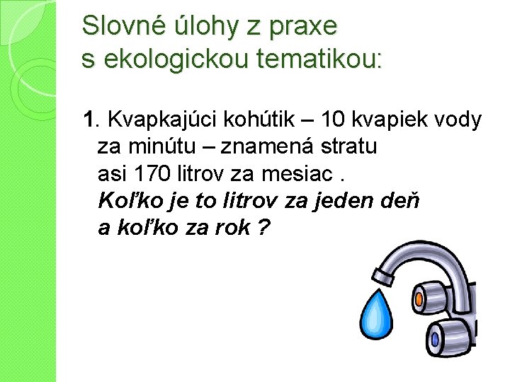 Slovné úlohy z praxe s ekologickou tematikou: 1. Kvapkajúci kohútik – 10 kvapiek vody