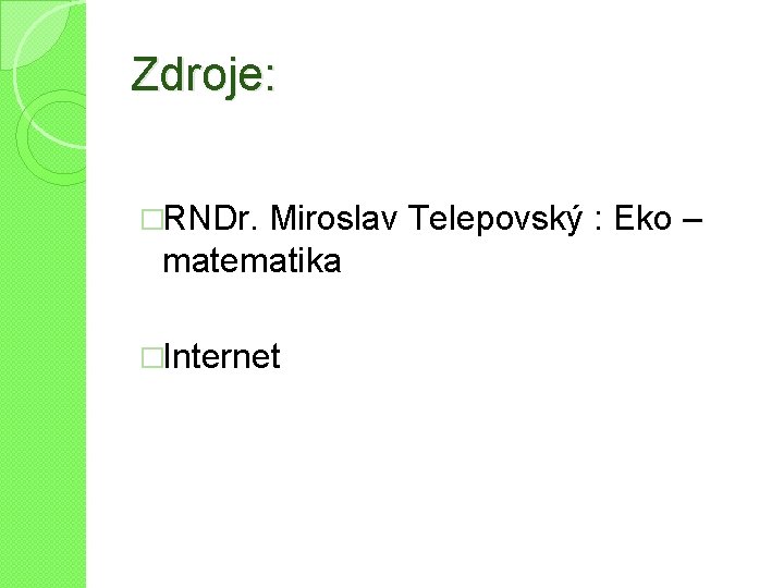 Zdroje: �RNDr. Miroslav Telepovský : Eko – matematika �Internet 