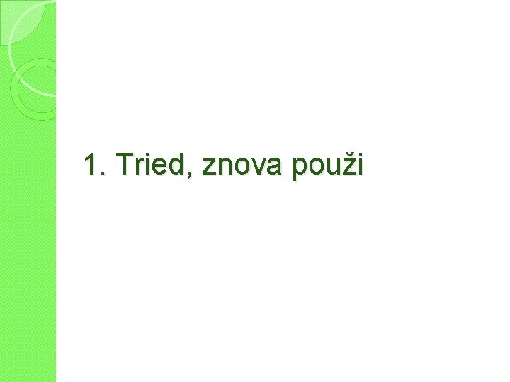 1. Tried, znova použi 