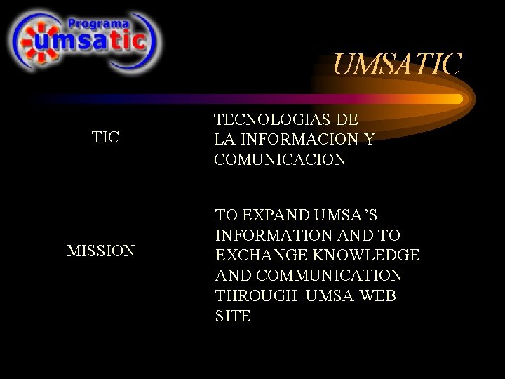 UMSATIC MISSION TECNOLOGIAS DE LA INFORMACION Y COMUNICACION TO EXPAND UMSA’S INFORMATION AND TO