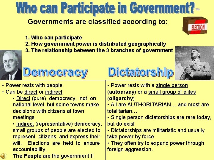 Governments are classified according to: 1. Who can participate 2. How government power is