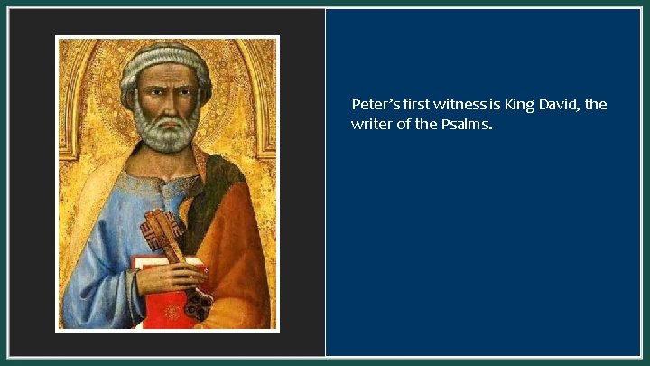 Peter’s first witness is King David, the writer of the Psalms. 