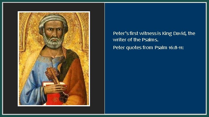 Peter’s first witness is King David, the writer of the Psalms. Peter quotes from