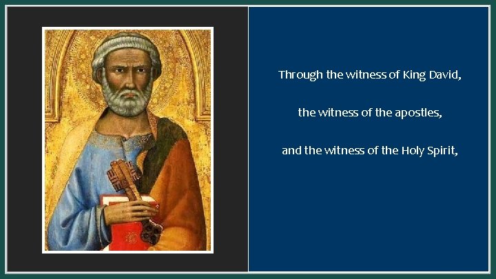 Through the witness of King David, the witness of the apostles, and the witness