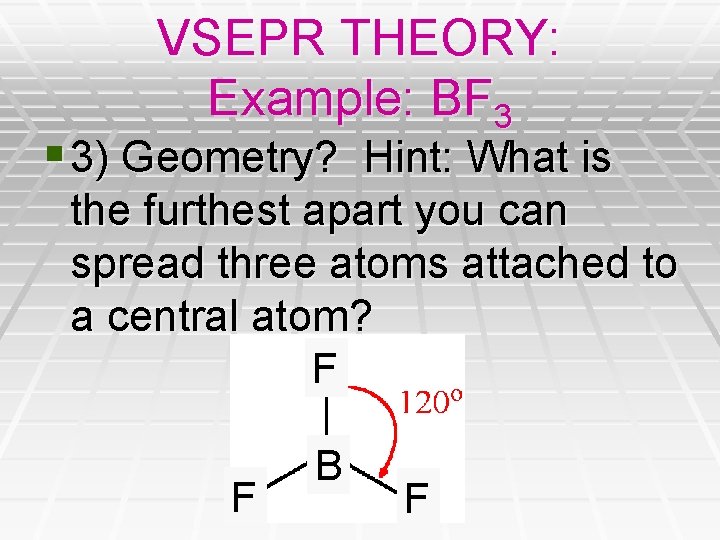 VSEPR THEORY: Example: BF 3 § 3) Geometry? Hint: What is the furthest apart VSEPR THEORY: Example: BF 3 § 3) Geometry? Hint: What is the furthest apart