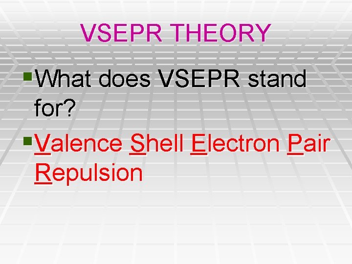 VSEPR THEORY §What does VSEPR stand for? §Valence Shell Electron Pair Repulsion VSEPR THEORY §What does VSEPR stand for? §Valence Shell Electron Pair Repulsion