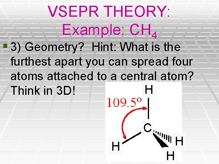 VSEPR THEORY: Example: CH 4 § 3) Geometry? Hint: What is the furthest apart VSEPR THEORY: Example: CH 4 § 3) Geometry? Hint: What is the furthest apart