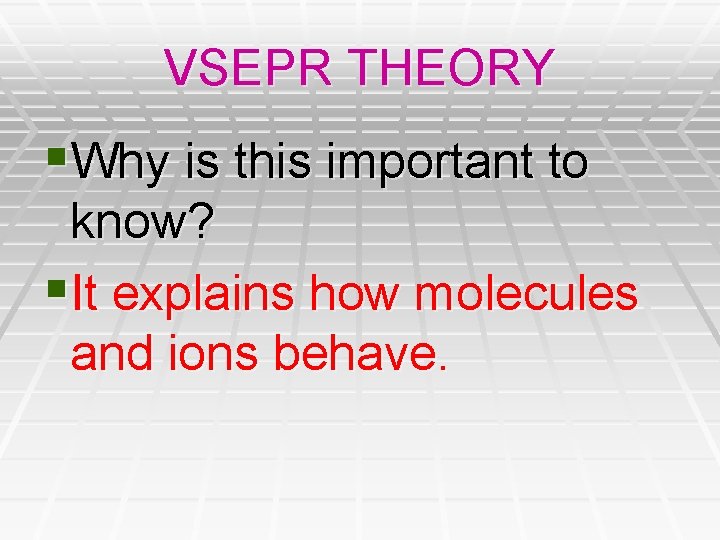 VSEPR THEORY §Why is this important to know? §It explains how molecules and ions VSEPR THEORY §Why is this important to know? §It explains how molecules and ions
