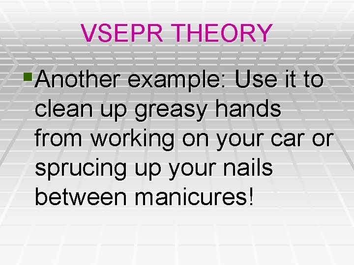 VSEPR THEORY §Another example: Use it to clean up greasy hands from working on VSEPR THEORY §Another example: Use it to clean up greasy hands from working on