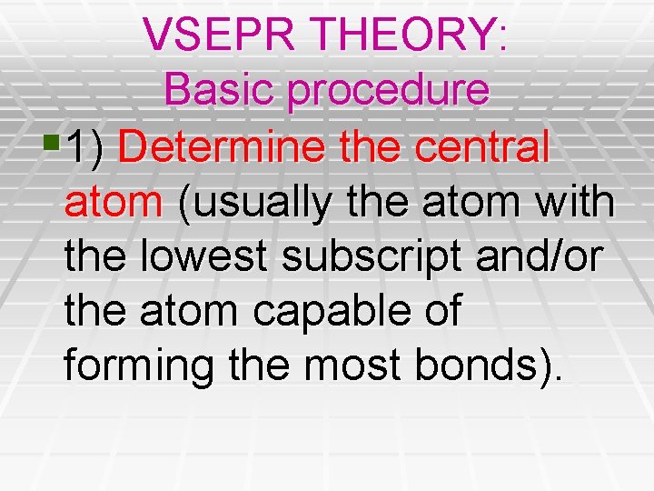VSEPR THEORY: Basic procedure § 1) Determine the central atom (usually the atom with VSEPR THEORY: Basic procedure § 1) Determine the central atom (usually the atom with