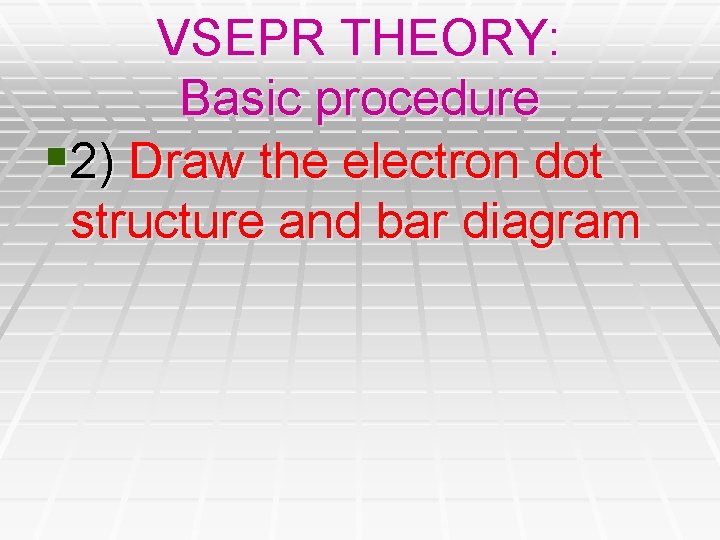 VSEPR THEORY: Basic procedure § 2) Draw the electron dot structure and bar diagram VSEPR THEORY: Basic procedure § 2) Draw the electron dot structure and bar diagram