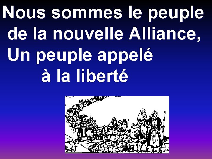 Nous sommes le peuple de la nouvelle Alliance, Un peuple appelé à la liberté