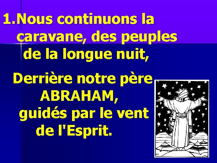 1. Nous continuons la caravane, des peuples de la longue nuit, Derrière notre père