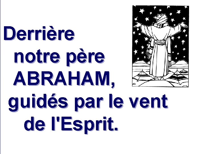 Derrière notre père ABRAHAM, guidés par le vent de l'Esprit. 