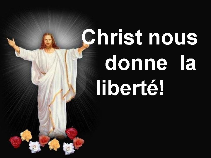 Christ nous donne la liberté! 