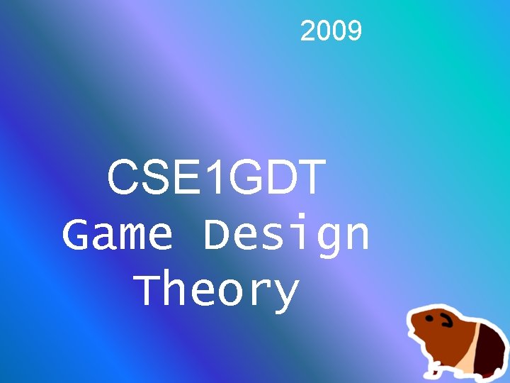 2009 CSE 1 GDT Game Design Theory 