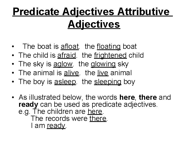 Predicate Adjectives Attributive Adjectives • • • The boat is afloat. the floating boat