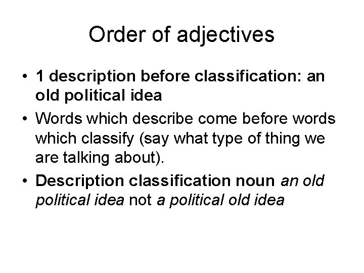 Order of adjectives • 1 description before classification: an old political idea • Words